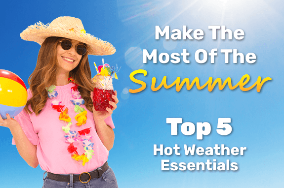 Make The most Of Summer: Top 5 Hot Weather Essentials