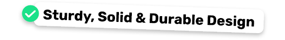 Sturdy, Solid & Durable Design