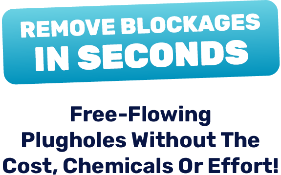 Remove Blockages In Seconds - Free-Flowing Plugholes Without The Cost, Chemicals Or Effort!
