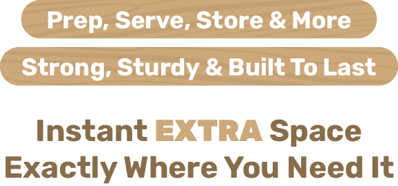 Prep, Serve, Store & More - Strong, Sturdy & Built To Last - Instant EXTRA Space Exactly Where You Need It