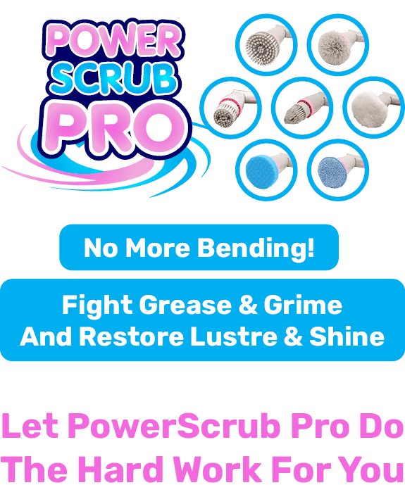 No More Bending! Fight Grease & Grime And Restore Lustre & Shine - Let PowerScrub Pro Do The Hard Work For You
