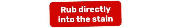 Rub directly into the stain