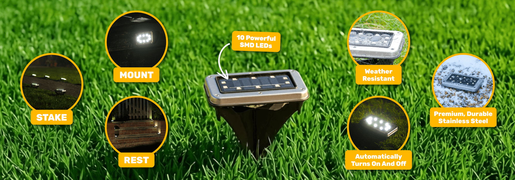 Weather resistant - Premium, durable stainless steel - 10 powerful SMD LEDs - Automatically switch on and off - Mount - Rest - Stake 