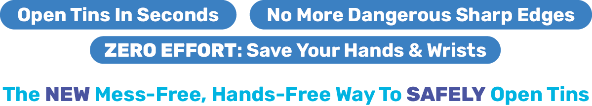Open Tins In Seconds - No More Dangerous Sharp Edges - ZERO EFFORT: Save Your Hands & Wrists