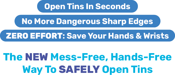 Open Tins In Seconds - No More Dangerous Sharp Edges - ZERO EFFORT: Save Your Hands & Wrists